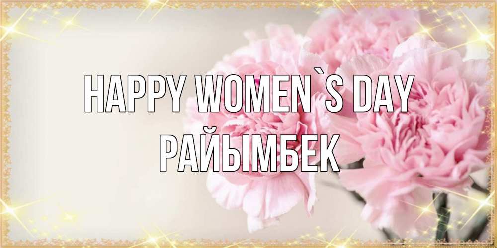 Greetings card с именем, РАЙЫМБЕК happy women`s day открытка с розовыми цветами в рамочке с подписью на 8 марта Greetings with text for free download 